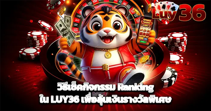 วิธีเช็คกิจกรรม Ranking ใน LUY36 เพื่อลุ้นเงินรางวัลพิเศษ